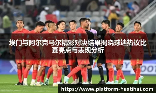 埃门与阿尔克马尔精彩对决结果揭晓球迷热议比赛亮点与表现分析