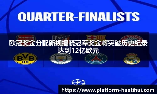 欧冠奖金分配新规揭晓冠军奖金将突破历史纪录达到12亿欧元