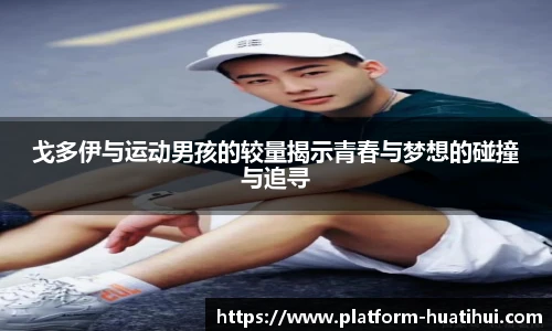 戈多伊与运动男孩的较量揭示青春与梦想的碰撞与追寻